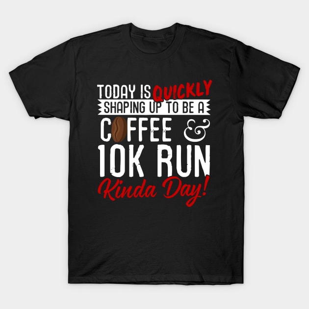 Coffee & 10K Run Kinda Day! T-Shirt by thingsandthings